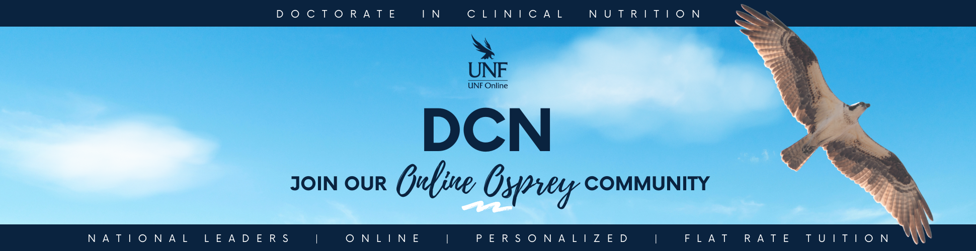 Doctorate in clinical nutrition. UNF Online Logo. Osprey bird flyer over clouds. Join our Online Osprey community. National Leaders. Online. Personlized. Flat Rate Tuition. 